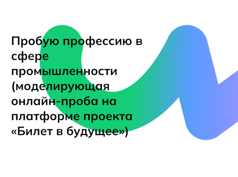 Тема 29. Профориентационное занятие «Пробую профессию в сфере промышленности» (моделирующая онлайн-проба на платформе проекта «Билет в будущее»).